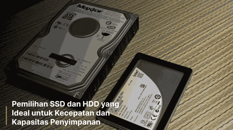 Pemilihan SSD dan HDD yang Ideal untuk Kecepatan dan Kapasitas Penyimpanan