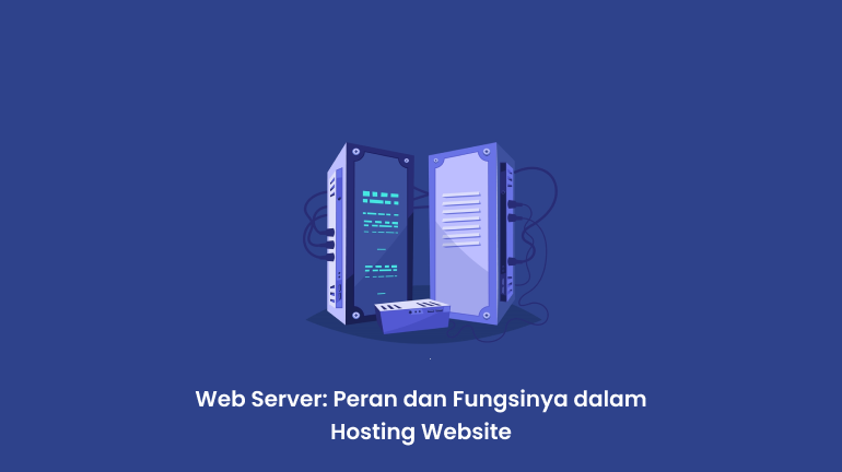 Web Server: Peran dan Fungsinya dalam Hosting Website