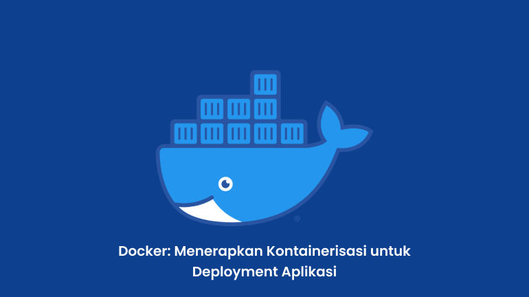 Docker: Menerapkan Kontainerisasi untuk Deployment Aplikasi